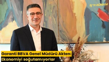 Garanti BBVA Genel Müdürü Akten: Ekonomiyi soğutamıyorlar
