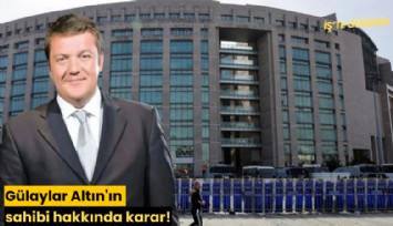 Gülaylar Altın'ın sahibi hakkında karar!