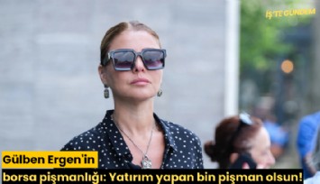 Gülben Ergen'in borsa pişmanlığı: Yatırım yapan bin pişman olsun!