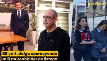 İBB'ye 4. dalga operasyonda ünlü müteahhitler de listede