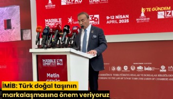 İMİB: Türk doğal taşının markalaşmasına büyük önem veriyoruz