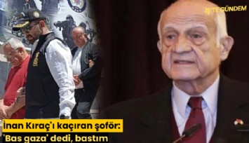 İnan Kıraç'ı kaçıran şoför: 'Bas gaza' dedi, bastım