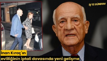 İnan Kıraç'ın evliliğinin iptali davasında yeni gelişme!