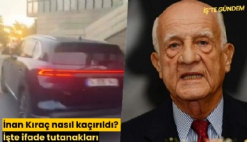 İnan Kıraç nasıl kaçırıldı? İşte ifade tutanakları