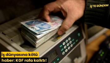 İş dünyasına kötü haber: KGF rafa kalktı!