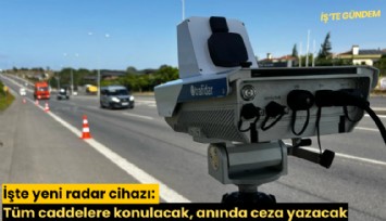 İşte yeni radar cihazı: Tüm caddelere konulacak, anında ceza yazacak
