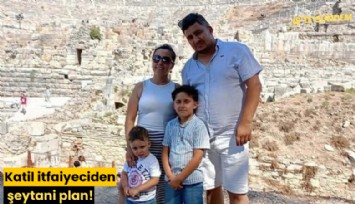 Katil itfaiyeciden şeytani plan!