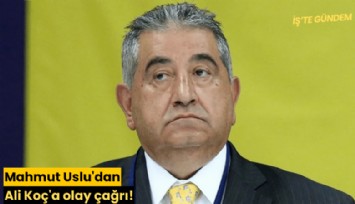 Mahmut Uslu'dan Ali Koç'a olay çağrı!