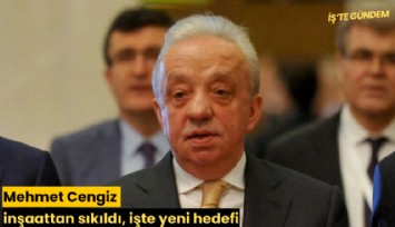 Mehmet Cengiz inşaattan sıkıldı, işte yeni hedefi