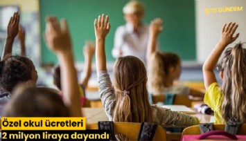 Özel okul ücretleri 2 milyon liraya dayandı