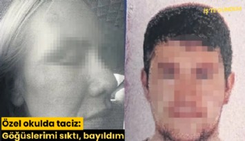 Özel okulda taciz: Göğüslerimi sıktı, bayıldım