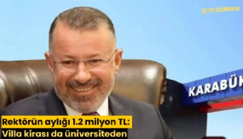 Rektörün aylığı 1.2 milyon TL: Villa kirası da üniversiteden