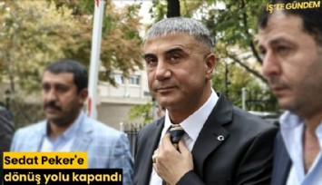 Sedat Peker'e dönüş yolu kapandı