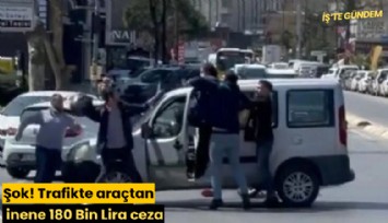 Şok! Trafikte araçtan inene 180 Bin Lira ceza