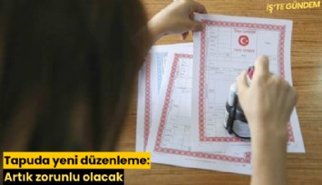 Tapuda yeni düzenleme: Artık zorunlu olacak