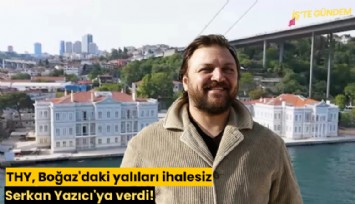 THY, Boğaz'daki yalıları ihalesiz Serkan Yazıcı'ya verdi!