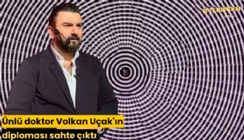 Ünlü doktor Volkan Uçak'ın diploması sahte çıktı