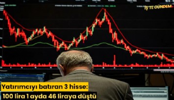 Yatırımcıyı batıran 3 hisse: 100 lira 1 ayda 46 liraya düştü