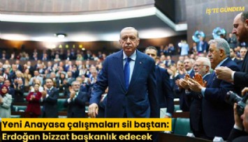 Yeni Anayasa çalışmaları sil baştan: Erdoğan bizzat başkanlık edecek