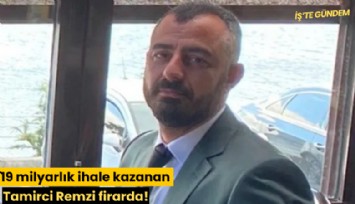 19 milyarlık ihale kazanan Tamirci Remzi firarda!