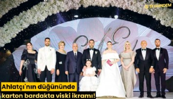 Ahlatçı'nın düğününde karton bardakta viski ikramı!