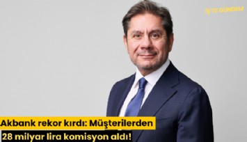 Akbank rekor kırdı: Müşterilerden 28 milyar lira komisyon aldı!