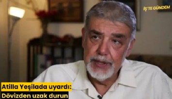 Atilla Yeşilada uyardı: Dövizden uzak durun