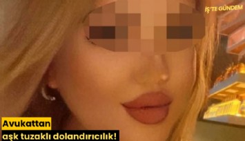 Avukattan aşk tuzaklı dolandırıcılık!