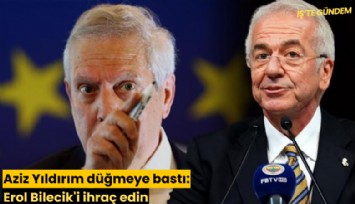 Aziz Yıldırım düğmeye bastı: Erol Bilecik'i ihraç edin
