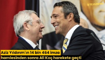 Aziz Yıldırım'ın 14 bin 464 imza hamlesinden sonra Ali Koç harekete geçti