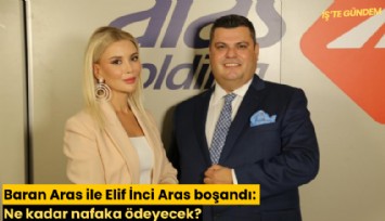 Baran Aras ile Elif İnci Aras boşandı: Ne kadar nafaka ödeyecek?