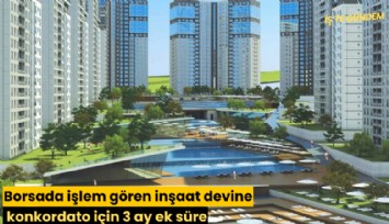 Borsada işlem gören inşaat devine konkordato için 3 ay ek süre