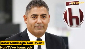 Cafer Mahiroğlu'nun isyanı: HalkTV'ye lisans yok!