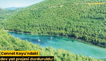 Cennet Koyu'ndaki dev yat projesi durduruldu!