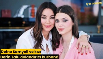 Defne Samyeli ve kızı Derin Talu dolandırıcı kurbanı!