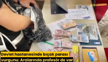 Devlet hastanesinde bıçak parası vurgunu: Aralarında profesör de var