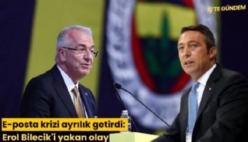 E-posta krizi ayrılık getirdi: Erol Bilecik'i yakan olay