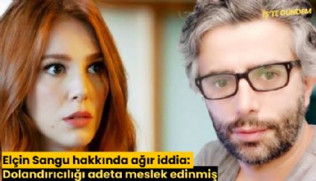 Elçin Sangu hakkında ağır iddia: Dolandırıcılığı adeta meslek edinmiş