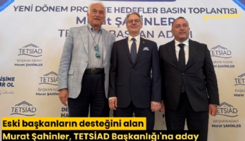 Eski başkanların desteğini alan Murat Şahinler, TETSİAD Başkanlığı'na aday