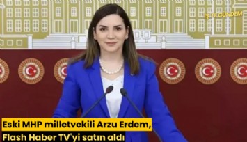 Eski MHP milletvekili Arzu Erdem, Flash Haber TV'yi satın aldı
