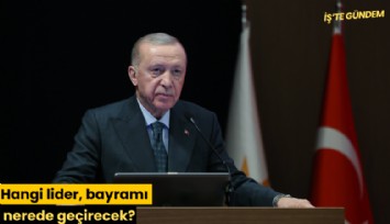 Hangi lider, bayramda nerede olacak?