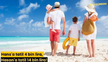 Hans'a tatil 4 bin lira, Hasan'a tatil 14 bin lira!