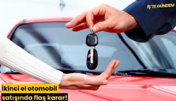 İkinci el otomobil satışında flaş karar!