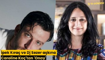 İpek Kıraç ve Dj Sezer aşkına Caroline Koç'tan 'Onay'