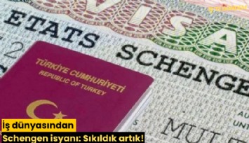 İş dünyasından Schengen isyanı: Sıkıldık artık!