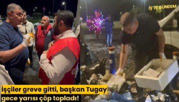 İşçiler greve gitti, başkan Tugay gece yarısı çöp topladı!