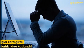 İşler zora girdi, batık ikiye katlandı!