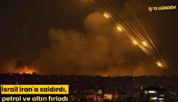İsrail İran'a saldırdı, petrol ve altın fırladı