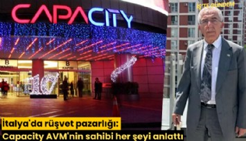 İtalya'da rüşvet pazarlığı: Capacity AVM'nin sahibi her şeyi anlattı