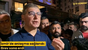 İzmir'de anlaşma sağlandı: Grev sona erdi